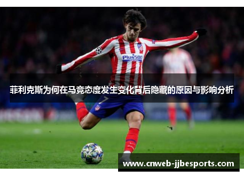 菲利克斯为何在马竞态度发生变化背后隐藏的原因与影响分析