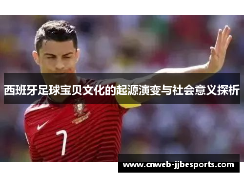 西班牙足球宝贝文化的起源演变与社会意义探析