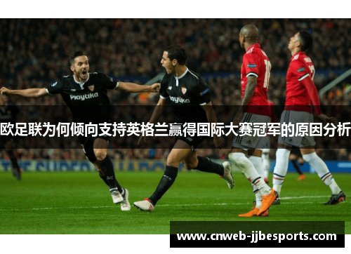 欧足联为何倾向支持英格兰赢得国际大赛冠军的原因分析