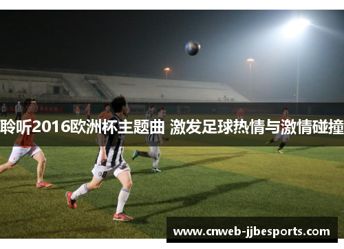 聆听2016欧洲杯主题曲 激发足球热情与激情碰撞 聆听2016欧洲杯主题曲 激发足球热情与激情碰撞