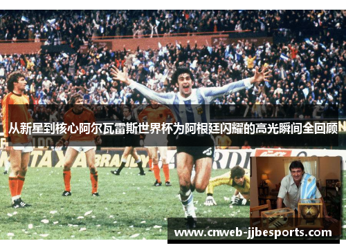 从新星到核心阿尔瓦雷斯世界杯为阿根廷闪耀的高光瞬间全回顾