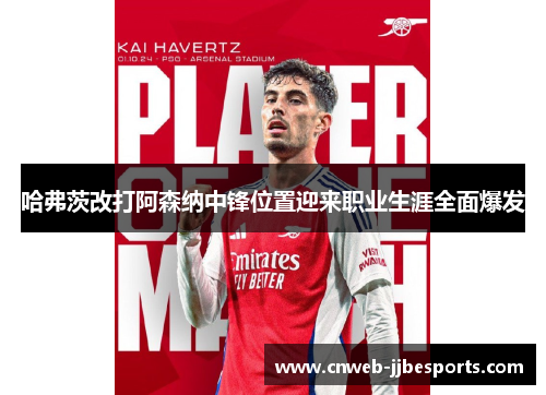 哈弗茨改打阿森纳中锋位置迎来职业生涯全面爆发 哈弗茨改打阿森纳中锋位置迎来职业生涯全面爆发