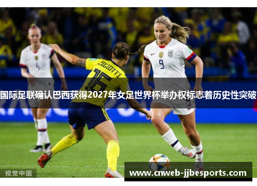 国际足联确认巴西获得2027年女足世界杯举办权标志着历史性突破 国际足联确认巴西获得2027年女足世界杯举办权标志着历史性突破
