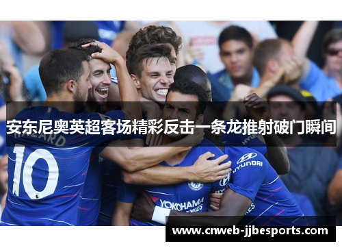 安东尼奥英超客场精彩反击一条龙推射破门瞬间