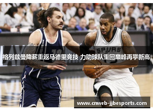 格列兹曼降薪重返马德里竞技 力助球队重回巅峰再攀新高