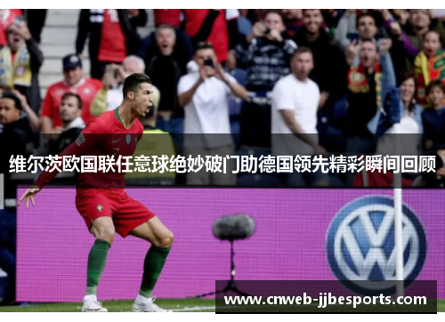 维尔茨欧国联任意球绝妙破门助德国领先精彩瞬间回顾 维尔茨欧国联任意球绝妙破门助德国领先精彩瞬间回顾