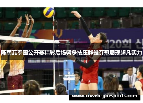 陈雨菲泰国公开赛精彩后场劈杀技压群雄夺冠展现超凡实力