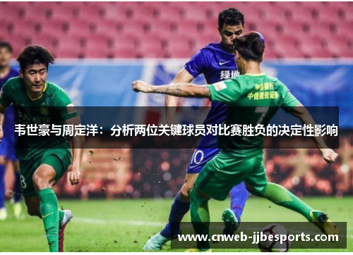 韦世豪与周定洋：分析两位关键球员对比赛胜负的决定性影响
