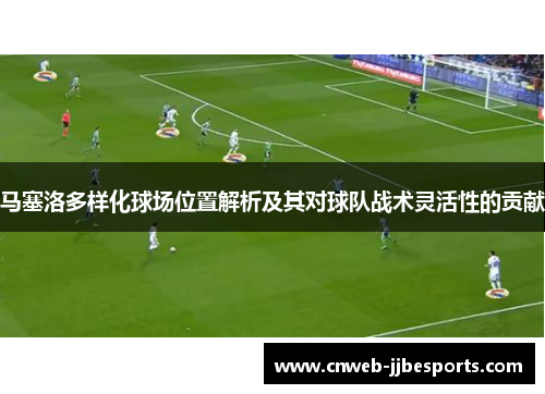 马塞洛多样化球场位置解析及其对球队战术灵活性的贡献