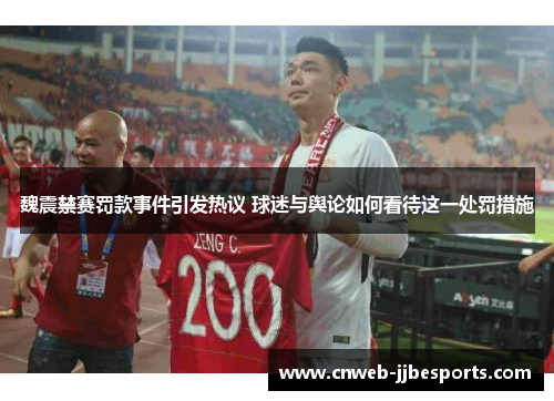 魏震禁赛罚款事件引发热议 球迷与舆论如何看待这一处罚措施